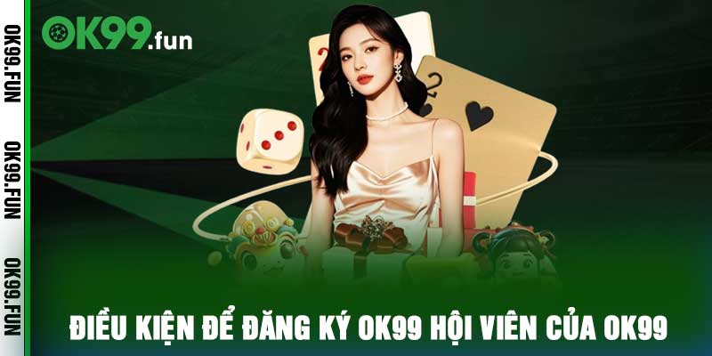 Điều kiện để đăng ký OK99 hội viên của OK99