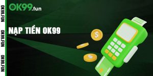 Nạp Tiền OK99 - Những Lưu Ý Quan Trọng Để Giao Dịch An Toàn