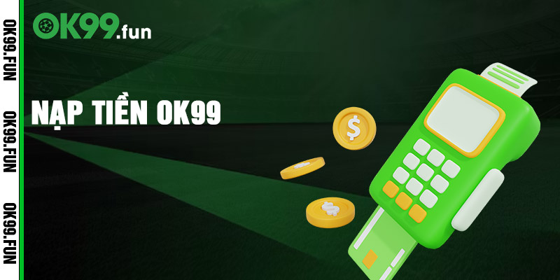 Nạp Tiền OK99 - Những Lưu Ý Quan Trọng Để Giao Dịch An Toàn