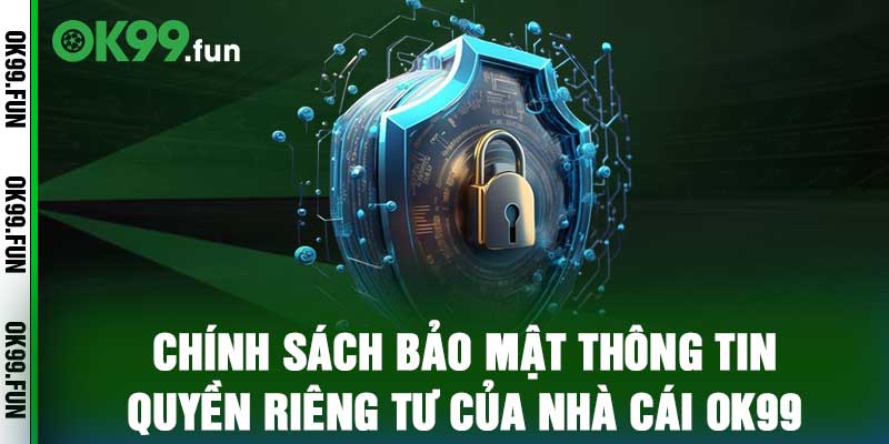 Chính sách bảo mật thông tin quyền riêng tư của nhà cái OK99