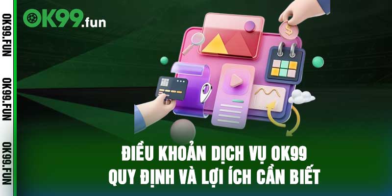 Điều Khoản Dịch Vụ OK99 - Quy Định Và Lợi Ích Cần Biết