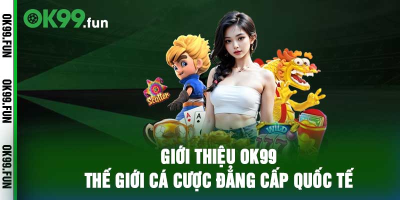 Giới Thiệu OK99 - Thế Giới Cá Cược Đẳng Cấp Quốc Tế