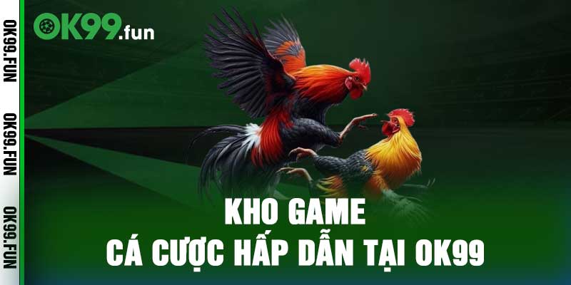 Kho game cá cược hấp dẫn tại OK99