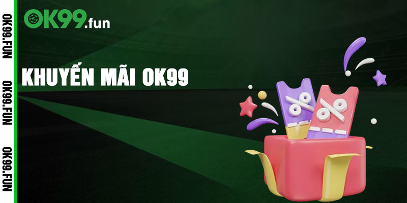Khuyến mãi OK99 đặc biệt không nên bỏ lỡ