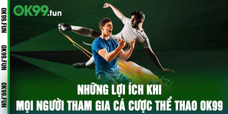 Những Lợi Ích Khi Mọi Người Tham Gia Cá Cược Thể Thao OK99