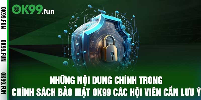 Những nội dung chính trong chính sách bảo mật ok99 các hội viên cần lưu ý