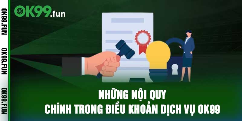 Những nội quy chính trong điều khoản dịch vụ OK99
