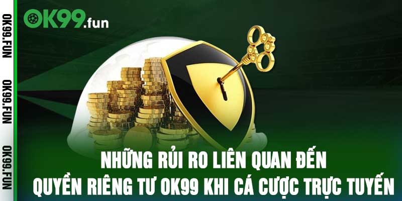 Những rủi ro liên quan đến quyền riêng tư OK99 khi cá cược trực tuyến