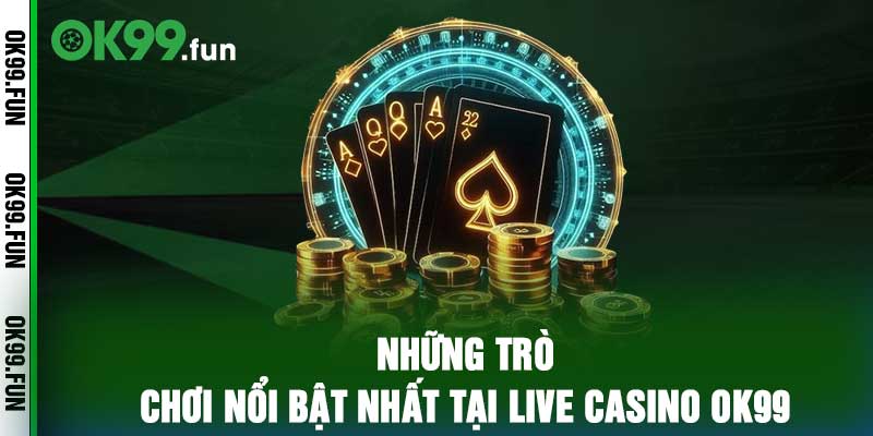 Những trò chơi nổi bật nhất tại live casino OK99