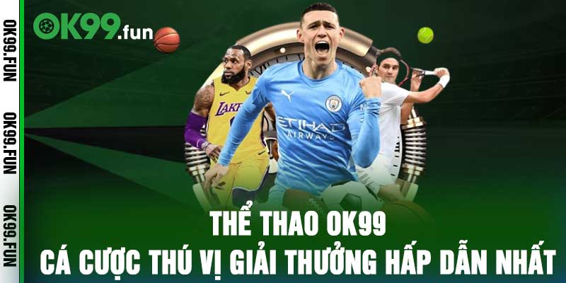 Thể Thao ok99 - Cá Cược Thú Vị Giải Thưởng Hấp Dẫn Nhất